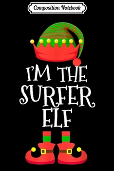 Composition Notebook: I'M THE Surfer ELF Christmas Xmas Funny Elf Group Costume  Journal/Notebook Blank Lined Ruled 6x9 100 Pages