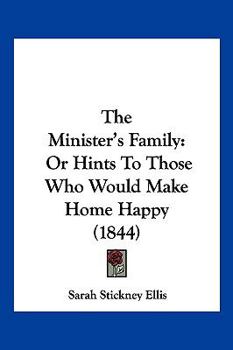 Paperback The Minister's Family: Or Hints To Those Who Would Make Home Happy (1844) Book