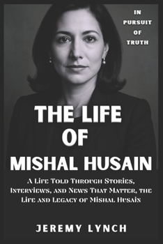 Paperback Mishal Husain: A Life Told Through Stories, Interviews, and News That Matter, the Life and Legacy of Mishal Husain Book