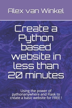 Paperback Create a Python based website in less than 20 minutes: Using the power of pythonanywhere and Flask to create a basic website for FREE ! Book