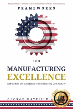 Paperback Frameworks for Manufacturing Excellence: Rebuilding the American Manufacturing Community Book