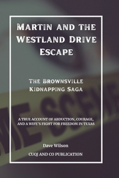 Paperback Martin and the Westland Drive Escape - The Brownsville Kidnapping Saga: A True Account of Abduction, Courage, and a Wife's Fight for Freedom in Texas Book