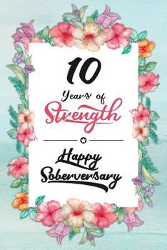 10 Years Sober: Lined Journal / Notebook / Diary - Happy Soberversary - 10th Year of Sobriety - Fun Practical Alternative to a Card - Sobriety Gifts ... Who Are 10 yr Sober - 10 Years of Strength