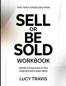 Fast Track Knowledge From Sell Or Be Sold: Gentle Introduction To The Original Books Deep Ideas