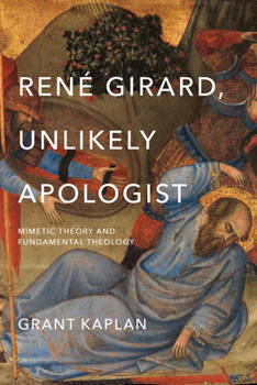 Hardcover René Girard, Unlikely Apologist: Mimetic Theory and Fundamental Theology Book