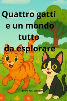 Quattro gatti e un mondo tutto da esplorare: Storie divertenti per bambini dai 6 ai 10 anni, con gatti curiosi e avventure tra misteri, famiglia e ... la Zampa per l’Avventura) (Italian Edition)