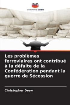 Paperback Les problèmes ferroviaires ont contribué à la défaite de la Confédération pendant la guerre de Sécession [French] Book