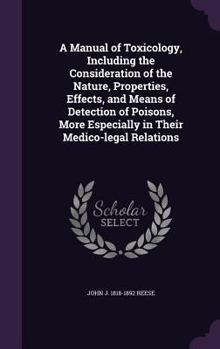 Hardcover A Manual of Toxicology, Including the Consideration of the Nature, Properties, Effects, and Means of Detection of Poisons, More Especially in Their Me Book