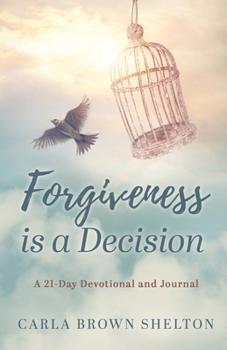 Forgiveness Is a Decision: A 21-Day Devotional and Journal