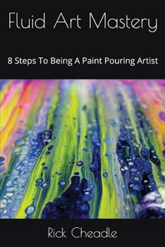 Paperback Fluid Art Mastery: 8 Steps To Being A Paint Pouring Artist Book