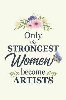 Paperback Only The Strongest Women Become Artists: Notebook Diary Composition 6x9 120 Pages Cream Paper Gifts For Artists Best Gift for Artist Designer Book