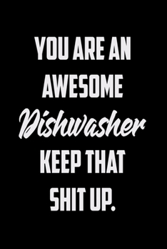 You Are An Awesome Dishwasher Keep That Shit Up: Funny Gratitude Journal 100 Pages Handy 6"x9" Hilarious Quotes Covers Undated Notebook