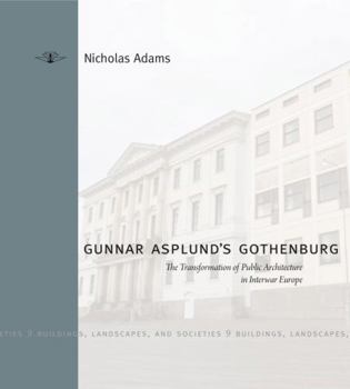 Hardcover Gunnar Asplund's Gothenburg: The Transformation of Public Architecture in Interwar Europe Book