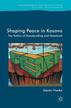 Hardcover Shaping Peace in Kosovo: The Politics of Peacebuilding and Statehood Book