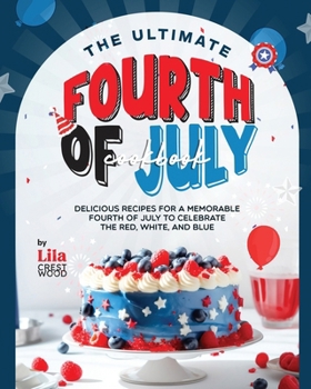 Paperback The Ultimate Fourth of July Cookbook: Delicious Recipes for a Memorable Fourth of July to Celebrate the Red, White, and Blue Book