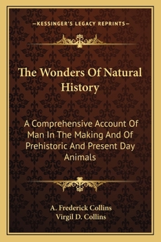 Paperback The Wonders Of Natural History: A Comprehensive Account Of Man In The Making And Of Prehistoric And Present Day Animals Book