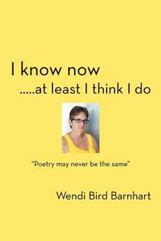 Paperback I Know Now.....at Least I Think I Do: Poetry May Never Be the Same Book