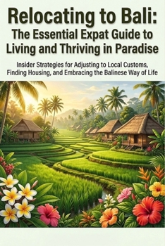 Relocating to Bali: The Essential Expat Guide to Living and Thriving in Paradise: Visa Tips, Cultural Insights, Housing & Career Advice for a Seamless Transition (Expat Relocation Guide Series)