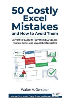 Paperback 50 Costly Excel Mistakes and How to Avoid Them: A Practical Guide to Preventing Data Loss, Formula Errors, and Spreadsheet Disasters Book
