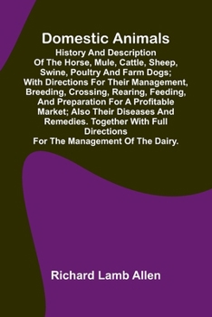 Paperback Domestic Animals; History and description of the horse, mule, cattle, sheep, swine, poultry and farm dogs; with directions for their management, breed Book
