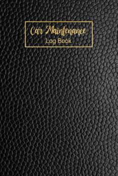Car Maintenance Log Book: Black Leather Design & Gold Lettering Repair Record Reminder and Mileage Log for Cars, Trucks, Motorcycles & Other Vehicles, Basic Automobile LogBook