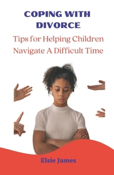 Paperback Coping with Divorce: Tips for Helping Children Navigate a Difficult Time Book