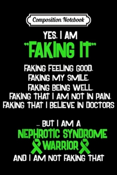 Composition Notebook: NEPHROTIC SYNDROME AWARENESS yes I am Faking it  Journal/Notebook Blank Lined Ruled 6x9 100 Pages