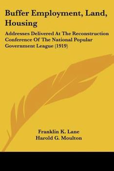 Paperback Buffer Employment, Land, Housing: Addresses Delivered At The Reconstruction Conference Of The National Popular Government League (1919) Book