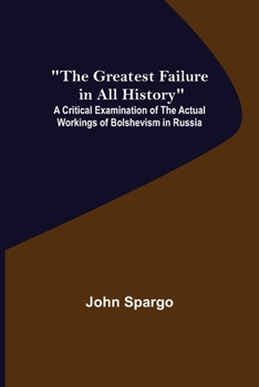 Paperback The Greatest Failure in All History; A Critical Examination of the Actual Workings of Bolshevism in Russia Book