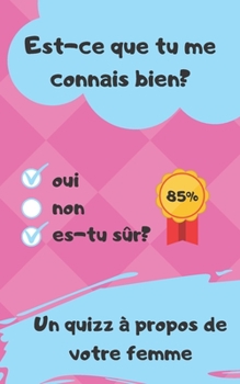 Paperback Est-ce que tu me connais bien?: Un Quizz à propos de votre femme - cadeau saint valentin, anniversaire rencontre, mariage, ... [French] Book