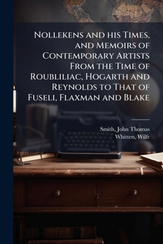 Paperback Nollekens and his Times, and Memoirs of Contemporary Artists From the Time of Roubliliac, Hogarth and Reynolds to That of Fuseli, Flaxman and Blake Book