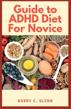 Paperback Guide to ADHD Diet For Novice: ADHD is a disorder marked by an ongoing pattern of inattention and/or hyperactivity-impulsivity that interferes with f Book