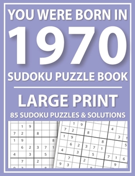 Paperback You Were Born in 1970: Sudoku Puzzle Book: Exciting Sudoku Puzzle Book For Adults And More With Solution [Large Print] Book