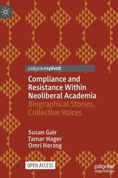 Hardcover Compliance and Resistance Within Neoliberal Academia: Biographical Stories, Collective Voices Book