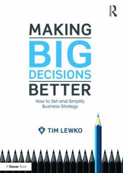 Hardcover Making Big Decisions Better: How to Set and Simplify Business Strategy Book