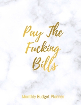 Monthly Budget Planner | Pay The Fucking Bills: Sarcastic Yearly Bill Organizer | To Help You Organize Weekly and Daily Expenses | Notebook