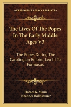 The Lives Of The Popes In The Early Middle Ages V3: The Popes During The Carolingian Empire, Leo III To Formosus