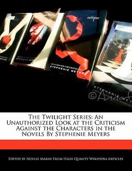 Paperback The Twilight Series: An Unauthorized Look at the Criticism Against the Characters in the Novels By Stephenie Meyers Book