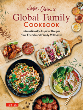 Hardcover Katie Chin's Global Family Cookbook: Internationally-Inspired Recipes Your Friends and Family Will Love! Book