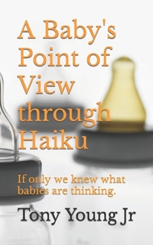 Paperback A Baby's Point of View through Haiku: If only we knew what babies are thinking. Book