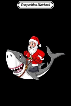 Composition Notebook: Santa Claus Riding Shark Christmas Boys Girls Kids Xmas  Journal/Notebook Blank Lined Ruled 6x9 100 Pages