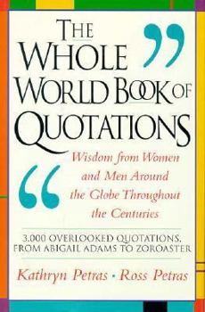 Hardcover The Whole World Book of Quotations: Wisdom from Women and Men Around the Globe Throughout the Centuries 3,000 Overlookd Quotations from Abigail Adams Book