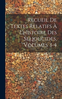 Hardcover Recueil De Textes Relatifs À L'histoire Des Seljoucides, Volumes 3-4 [French] Book
