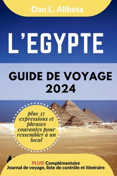 L'EGYPTE Guide de voyage 2024: Pour les couples et les voyageurs seuls souhaitant découvrir des monuments emblématiques et des attractions ... de poche facile à utiliser) (French Edition)