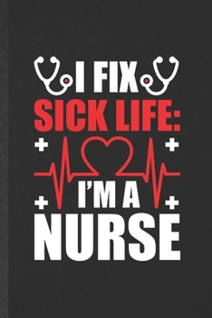 Paperback I fix sick life I'm a nurse: Funny Blank Lined Notebook/ Journal For Nurse Appreciation, Nursing School Student, Inspirational Saying Unique Specia Book