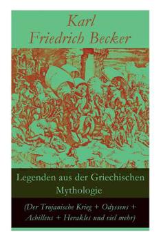 Paperback Legenden aus der Griechischen Mythologie (Der Trojanische Krieg + Odysseus + Achilleus + Herakles und viel mehr): Sagen und Erzählungen aus der alten Book