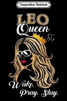 Composition Notebook: Leo Queen Wake Pray Slay July August Girl Birthday Gift  Journal/Notebook Blank Lined Ruled 6x9 100 Pages