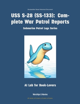 USS S-28 (Ss-133): Complete War Patrol Reports (Submarine Patrol Logs)