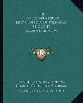 The New Schaff-Herzog Encyclopedia Of Religious Thought: Aachen-Basilians V1