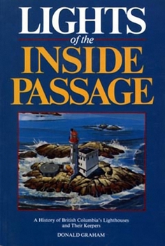 Hardcover Lights of the Inside Passage: A History of British Columbia's Lighthouses and Their Keepers Book